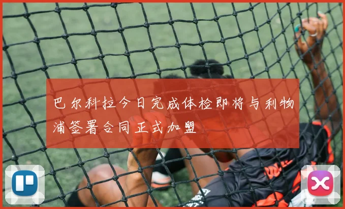 巴尔科拉今日完成体检即将与利物浦签署合同正式加盟